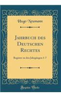 Jahrbuch Des Deutschen Rechtes: Register Zu Den JahrgÃ¤ngen 1-7 (Classic Reprint): Register Zu Den JahrgÃ¤ngen 1-7 (Classic Reprint)