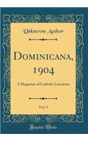 Dominicana, 1904, Vol. 5: A Magazine of Catholic Literature (Classic Reprint)