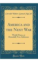 America and the Next War: World-Peace, or Downfall; Two Addresses (Classic Reprint)