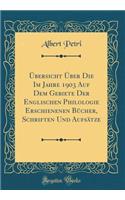 Übersicht Über Die Im Jahre 1903 Auf Dem Gebiete Der Englischen Philologie Erschienenen Bücher, Schriften Und Aufsätze (Classic Reprint)