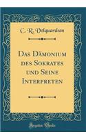 Das Dï¿½monium Des Sokrates Und Seine Interpreten (Classic Reprint)