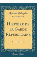 Histoire de la Garde Rï¿½publicaine (Classic Reprint)