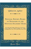 Biennial Report, Board of Managers of the Montana Soldiers' Home: At Columbia Falls, Montana, for Years Ending Dec; 1st, 1915 and Dec; 1st, 1916 (Classic Reprint)
