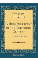 A Huguenot Saint of the Twentieth Century: The Life of Adele Kamm (Classic Reprint)