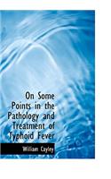 On Some Points in the Pathology and Treatment of Typhoid Fever