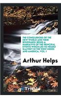 The conquerors of the New world and their bondsmen: being a narrative of the principal events which led to negro slavery in the West Indies and Americ