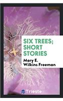 SIX TREES; SHORT STORIES
