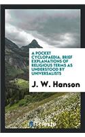 A Pocket Cyclopaedia. Brief Explanations of Religious Terms as Understood by Universalists