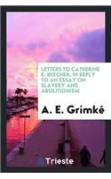 Letters to Catherine E. Beecher, in Reply to an Essay on Slavery and Abolitionism, Addressed to ...