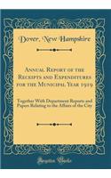 Annual Report of the Receipts and Expenditures for the Municipal Year 1919: Together With Department Reports and Papers Relating to the Affairs of the City (Classic Reprint)