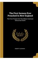 First Sermon Ever Preached In New England: The First Printed And The Oldest American Discourse Extant