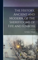 The History, Ancient and Modern, of the Sheriffdoms of Fife and Kinross