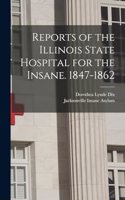 Reports of the Illinois State Hospital for the Insane. 1847-1862