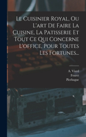 Cuisinier Royal, Ou L'art De Faire La Cuisine, La Patisserie Et Tout Ce Qui Concerne L'office, Pour Toutes Les Fortunes...