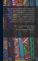 Historia del maestre último que fué de Montesa y de su hermano Don Felipe de Borja, la manera como gobernaron las memerables plaças de Orán y Marzaelquivir, reynos de Tremecén y Ténez en Africa, siendo allí capitanes generales, uno en pos del ot...