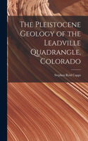 Pleistocene Geology of the Leadville Quadrangle, Colorado