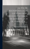 Vie De Mademoiselle De Louvencourt, Décédée En Odeur De Sainteté, Le 14 Octobre 1778, ......