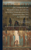 Die Symbolische Weisheit Der Aegypter Aus Den Verborgensten Denkmälern Des Alterthums