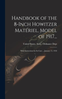 Handbook of the 8-Inch Howitzer Matériel, Model of 1917...: With Instructions for Its Care ... January 15, 1918