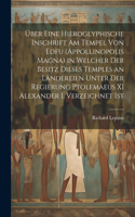 Über Eine Hieroglyphische Inschrift Am Tempel Von Edfu (Appollinopolis Magna) in Welcher Der Besitz Dieses Temples an Ländereien Unter Der Regierung Ptolemaeus XI Alexander I. Verzeichnet Ist