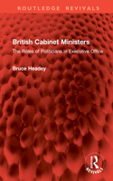 British Cabinet Ministers: The Roles of Politicians in Executive Office