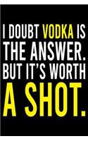 I Doubt Vodka Is The Answer: Blank Lined Journal, Sketchbook, Notebook, Diary With A Funny Quote Perfect Gag Gift For Everybody
