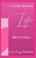 I Love Doing Life With You Writing Notebook