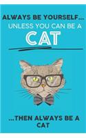 Always Be Your Self Unless You Can Be A Cat Then Always Be A Cat
