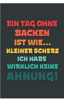 Ein Tag ohne Backen ist wie...: Notizbuch - tolles Geschenk für Notizen, Scribbeln und Erinnerungen - gepunktet mit 100 Seiten