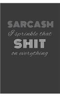 sarcasam I sprinkle that shit on everything