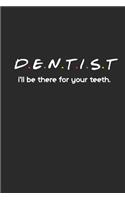 Dentist, I'll Be There For Your Teeth: Notebook Journal For Dental School Students