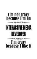 I'm Not Crazy Because I'm An Interactive Media Developer I'm Crazy Because I like It