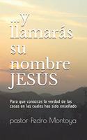 ...y llamarás su nombre JESÚS: Para que conozcas la verdad de las cosas en las cuales has sido enseñado