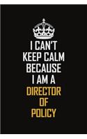 I Can't Keep Calm Because I Am A Director Of Policy
