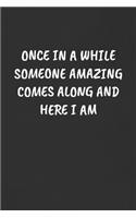 Once in a While Someone Amazing Comes Along and Here I Am
