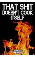 That Shit Doesn't Cook Itself: My Personal BBQ Recipes - Blank Barbecue Cookbook - Barbecue 100% Meat