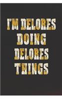 I'm Delores Doing Delores Things: First Name Funny Sayings Personalized Customized Names Women Girl Mother's Day Gift Notebook Journal