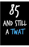 85 and Still a Twat: Funny Gag Birthday Notebook - Cheeky Naughty Gag Joke Journal for Him/Friend/Dad/Husband/Brother/Son - Sarcastic Dirty Banter Occasion Blank Book (U