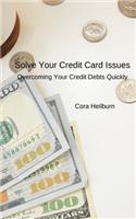 Solve Your Credit Card Issues: Overcoming Your Credit Debts Quickly