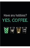 Have any Hobbies? Yes Coffee