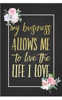 My Business Allows Me To Live The Life I Love: Gorgeous Black Motivational Quote Notebook with Gold Calligraphy Letter Blank Lined Journal Gift for an Entrepreneur Business Owner