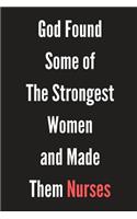 God Found Some of The Strongest Women and Made Them Nurses: Notebook, Journal, Organizer To Write In, Empty Fill in notebook Template (6x9) 120 pages (Blank Lined Book)