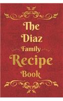 The Diaz Family Recipe Book: Blank Recipe Book to Write In to Keep Safe Heirloom Family and Loved Recipes