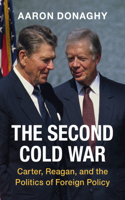 Second Cold War: Carter, Reagan, and the Politics of Foreign Policy