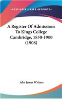 A Register of Admissions to Kings College Cambridge, 1850-1900 (1908)