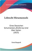 Lebrecht Hirsemenzels: Eines Deutschen Schulmeisters, Briefe Aus Und Uber Italien (1823)