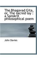 The Bhagavad Gita, Or, the Sacred Lay: A Sanskrit Philosophical Poem