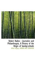 Robert Raikes: Journalist and Philanthropist, A History of the Origin of Sunday-schools