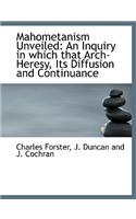 Mahometanism Unveiled: An Inquiry in Which That Arch-Heresy, Its Diffusion and Continuance