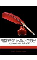 In Memoriam, Hannah S. Andrews (Physician); San Francisco, Cal., 1867: For Her Friends